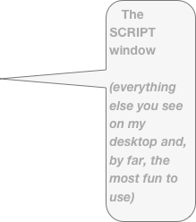 The SCRIPT window&#10;&#10;(everything else you see on my desktop and, by far, the most fun to use)